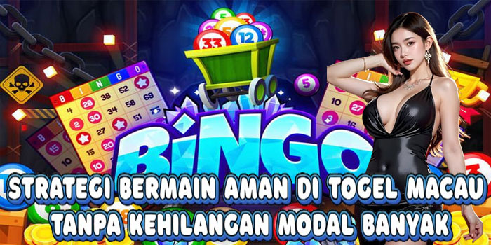 Strategi Bermain Aman Di Togel Macau Tanpa Kehilangan Modal Banyak
