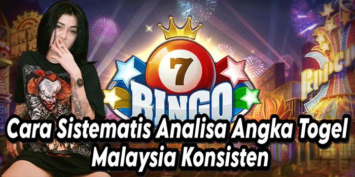 Cara Sistematis Analisa Angka Togel Malaysia Konsisten