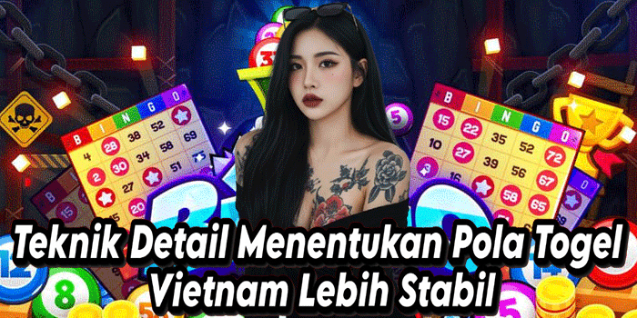Teknik Detail Menentukan Pola Togel Vietnam Lebih Stabil