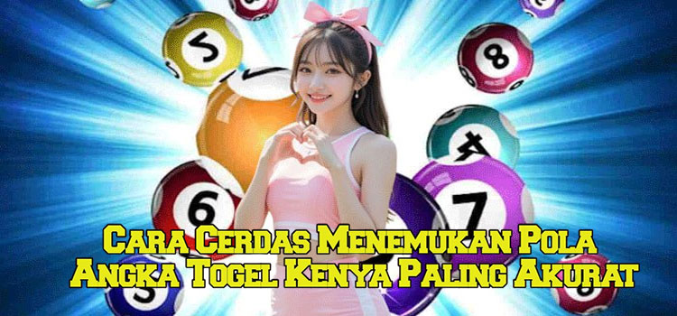 Cara Cerdas Menemukan Pola Angka Togel Kenya Paling Akurat