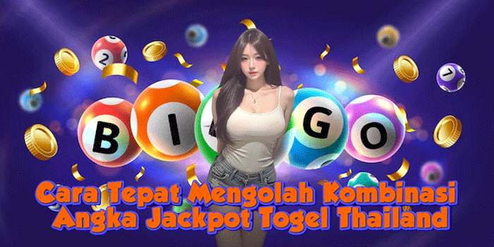 Cara Tepat Mengolah Kombinasi Angka Jackpot Togel Thailand