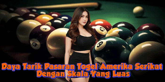 Daya Tarik Pasaran Togel Amerika Serikat Dengan Skala Yang Luas