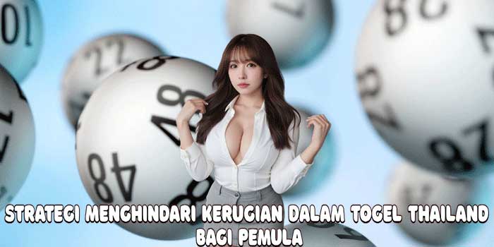 Strategi Menghindari Kerugian Dalam Togel Thailand Bagi Pemula