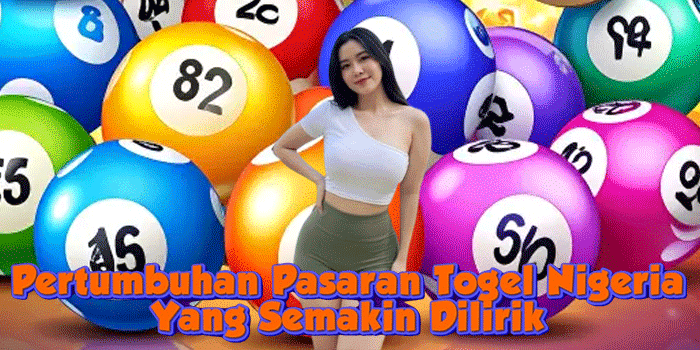 Pertumbuhan Pasaran Togel Nigeria Yang Semakin Dilirik 