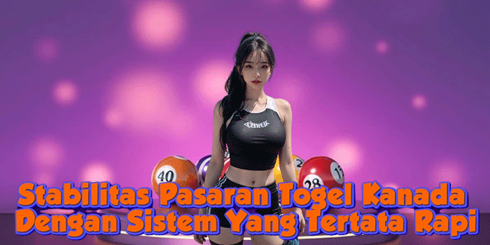 Stabilitas Pasaran Togel Kanada Dengan Sistem Yang Tertata Rapi