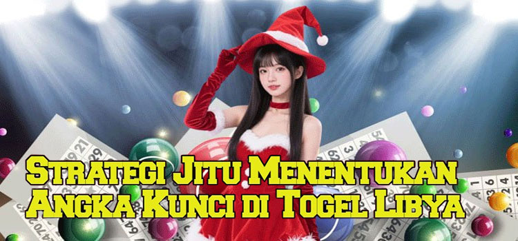 Strategi Jitu Menentukan Angka Kunci di Togel Libya