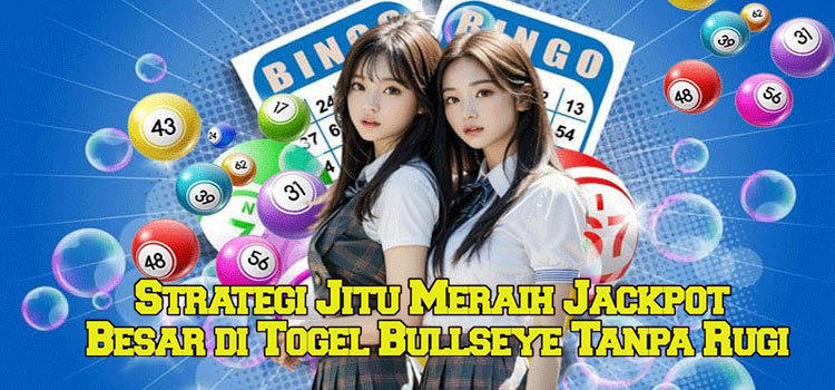 Strategi Jitu Meraih Jackpot Besar di Togel Bullseye Tanpa Rugi