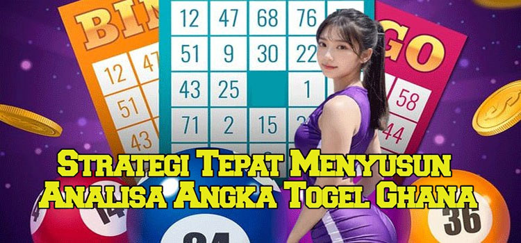 Strategi Tepat Menyusun Analisa Angka Togel Ghana
