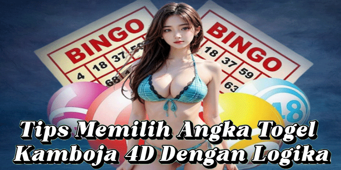 Tips Memilih Angka Togel Kamboja 4D Dengan Logika