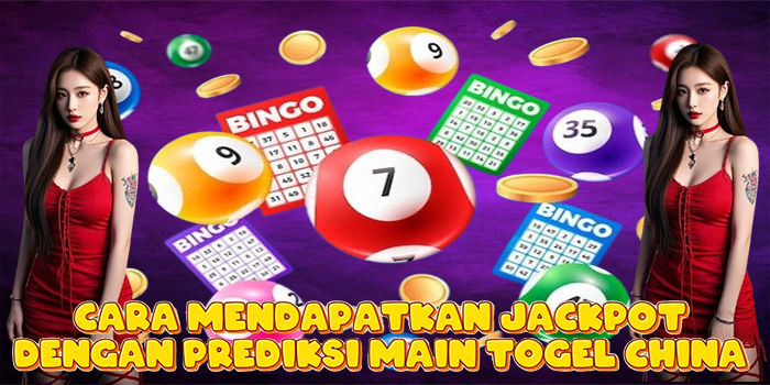 Cara Mendapatkan Jackpot Dengan Prediksi Main Togel China