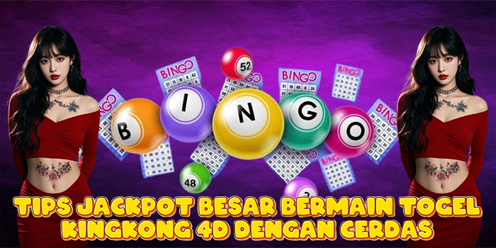 Tips Jackpot Besar Bermain Togel Kingkong 4D Dengan Cerdas