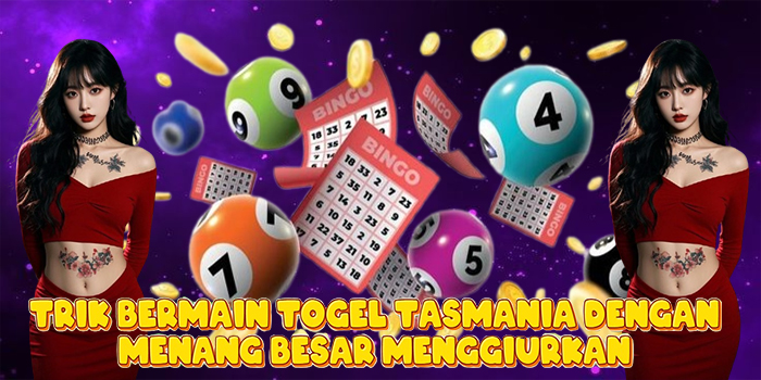 Trik Bermain Togel Tasmania Dengan Menang Besar Menggiurkan