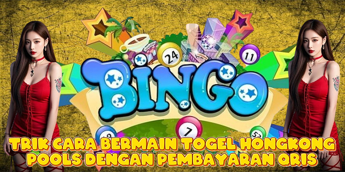 Trik Cara Bermain Togel Hongkong Pools Dengan Pembayaran Qris