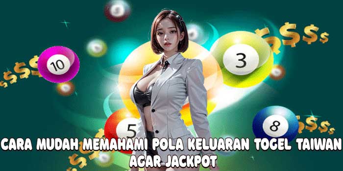 Cara Mudah Memahami Pola Keluaran Togel Taiwan Agar Jackpot