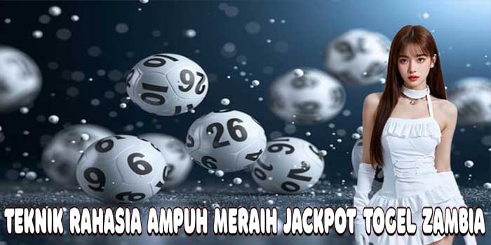 Teknik Rahasia Ampuh Meraih Jackpot Togel Zambia