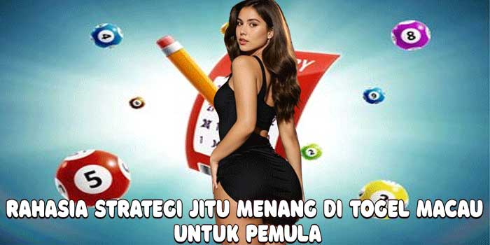 Rahasia Strategi Jitu Menang Di Togel Macau Untuk Pemula