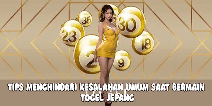 Tips Menghindari Kesalahan Umum Saat Bermain Togel Jepang