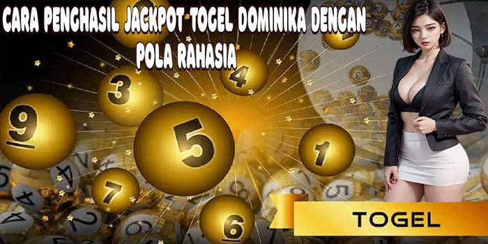 Cara Penghasil Jackpot Togel Dominika Dengan Pola Rahasia